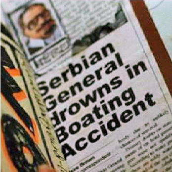 From Jason Bourne's scrapbook: Serbian general drowns in boating accident, Syrian journalist killed in car crash.